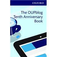 The OUPblog Tenth Anniversary Book Ten Years of Academic Insights For the Thinking World by Northover, Alice, 9780190461881