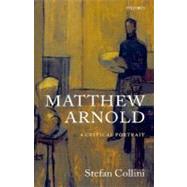 Matthew Arnold A Critical Portrait by Collini, Stefan, 9780199541881