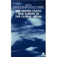 The United States and Europe in the Global Arena by Burwell, Francis G.; Daalder, Ivo H., 9780312221881