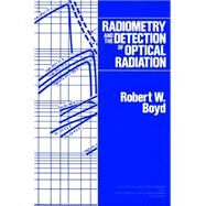 Radiometry and the Detection of Optical Radiation by Boyd, Robert W., 9780471861881