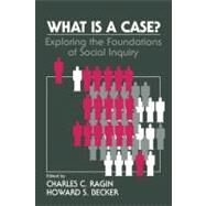 What Is a Case?: Exploring the Foundations of Social Inquiry by Edited by Charles C. Ragin , Howard Saul Becker, 9780521421881