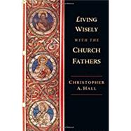 Living Wisely With the Church Fathers by Hall, Christopher A., 9780830851881