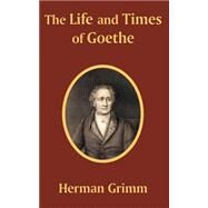 The Life and Times of Goethe by Grimm, Herman Friedrich, 9781410201881