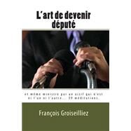L'art De Devenir Dput by Groiseilliez, Francois de, 9781500221881