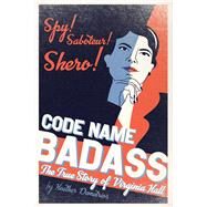 Code Name Badass The True Story of Virginia Hall by Demetrios, Heather, 9781534431881