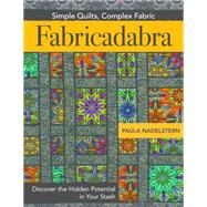 Fabricadabra - Simple Quilts, Complex Fabric Discover the Hidden Potential in Your Stash by Nadelstern, Paula, 9781617451881