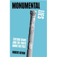 Monumental Lies: Culture Wars and the Truth about the Past by Bevan, Robert, 9781839761881