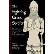 The Fighting Essex Soldier Recruitment, War and Society in the Fourteenth Century by Thornton, Christopher; Ward, Jennifer; Wiffen, Neil, 9781909291881