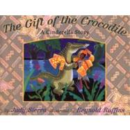The Gift of the Crocodile A Cinderella Story by Sierra, Judy; Ruffins, Reynold, 9780689821882