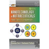 Nanotechnology in Nutraceuticals: Production to Consumption by Sen; Shampa, 9781498721882