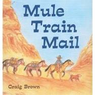 Mule Train Mail by Brown, Craig; Brown, Craig, 9781580891882