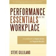 Performance Essentials in the Workplace: A Guidebook to Inspire Action and Improve Results by Gilliland, Steve, 9781599321882