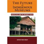 The Future of Indigenous Museums by Stanley, Nick, 9781845451882