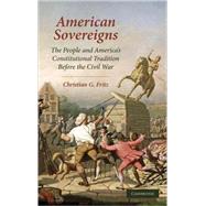 American Sovereigns: The People and America's Constitutional Tradition Before the Civil War by Christian G. Fritz, 9780521881883