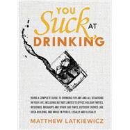 You Suck at Drinking by Matthew Latkiewicz, 9780762451883