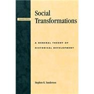 Social Transformations A General Theory of Historical Development by Sanderson, Stephen K., 9780847691883