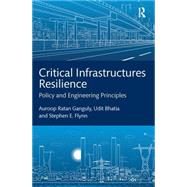 Critical Infrastructures Resilience Policy and Engineering Principles by Auroop Ratan Ganguly, Udit Bhatia, Stephen E. Flynn, 9781032241883