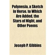 Polynesia, a Sketch in Verse: To Which Are Added, the Stars of Night, and Other Poems by Gibbins, Joseph P., 9781154491883