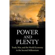 Power and Plenty : Trade, War, and the World Economy in the Second Millennium by Findlay, Ronald; O'Rourke, Kevin H., 9781400831883