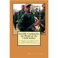 Invisible Combatants, the World of the Child Soldier by Avicenna, Milo, 9781507611883