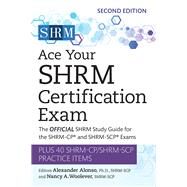 Ace Your SHRM Certification Exam The OFFICIAL SHRM Study Guide for the SHRM-CP and SHRM-SCP Exams by Alonso, Alexander; Woolever, Nancy A., 9781586441883