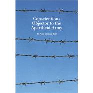 Conscientious Objector to the Apartheid Army by Moll, Peter, 9798350941883