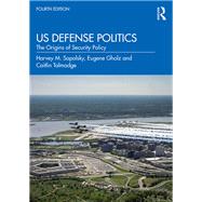 US Defense Politics by Harvey M. Sapolsky; Eugene Gholz; Caitlin Talmadge, 9780367431884