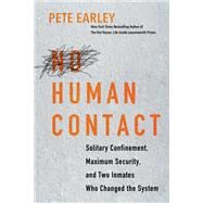 No Human Contact Solitary Confinement, Maximum Security, and Two Inmates Who Changed the System by Earley, Pete, 9780806541884