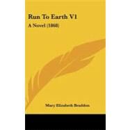 Run to Earth V1 : A Novel (1868) by Braddon, Mary Elizabeth, 9781437241884