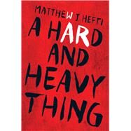 A Hard and Heavy Thing by Hefti, Matthew J, 9781440591884