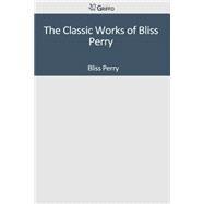 The Classic Works of Bliss Perry by Perry, Bliss, 9781501041884