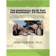 The Unofficial Dash Diet for Beginners - 30 Recipes by O'brien, James P., Ph.d., 9781502581884