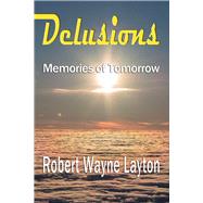 Delusions Memories of Tomorrow by Layton, Robert Wayne, 9781543931884
