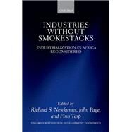 Industries without Smokestacks Industrialization in Africa Reconsidered by Newfarmer, Richard; Page, John; Tarp, Finn, 9780198821885