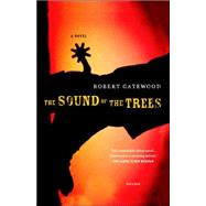 The Sound of the Trees A Novel by Gatewood, Robert, 9780312421885