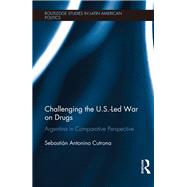 Challenging the U.S.-Led War on Drugs: Argentina in Comparative Perspective by Cutrona,Sebastin Antonino, 9780415791885