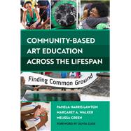 Community-based Art Education Across the Lifespan by Lawton, Pamela Harris; Walker, Margaret A.; Green, Melissa; Gude, Olivia, 9780807761885