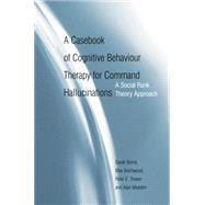 A Casebook of Cognitive Behaviour Therapy for Command Hallucinations: A Social Rank Theory Approach by Byrne,Sarah, 9781138871885