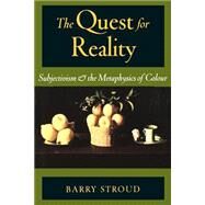 The Quest for Reality Subjectivism & the Metaphysics of Colour by Stroud, Barry, 9780195151886