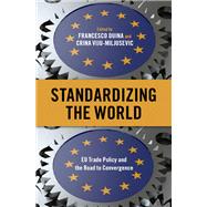 Standardizing the World EU Trade Policy and the Road to Convergence by Duina, Francesco; Viju-Miljusevic, Crina, 9780197681886