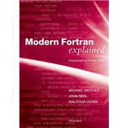 Modern Fortran Explained Incorporating Fortran 2018 by Metcalf, Michael; Reid, John; Cohen, Malcolm, 9780198811886