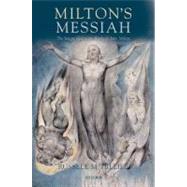 Milton's Messiah The Son of God in the Works of John Milton by Hillier, Russell M., 9780199591886