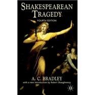 Shakespearean Tragedy, Fourth Edition by Bradley, A.C.; Shaughnessy, Robert, 9780230001886