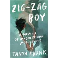 Zig-Zag Boy A Memoir of Madness and Motherhood by Frank, Tanya, 9780393531886
