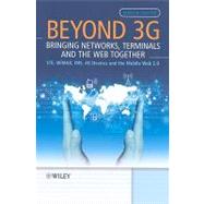 Beyond 3g : Bringing Networks, Terminals and the Web Together - LTE, WiMAX, IMS, 4G Devices and the Mobile Web 2.0 by Sauter, Martin, 9780470751886