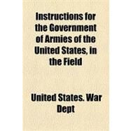 Instructions for the Government of Armies of the United States, in the Field by United States War Dept., 9781154461886