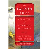 The Falcon Thief A True Tale of Adventure, Treachery, and the Hunt for the Perfect Bird by Hammer, Joshua, 9781501191886