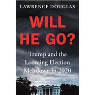 Will He Go? Trump and the Looming Election Meltdown in 2020 by Douglas, Lawrence, 9781538751886
