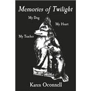 Memories of Twilight My Dog, My Heart, My Teacher by Oconnell, Karen; Laurito, Janice M, 9798350911886