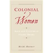 Colonial Women Race and Culture in Stuart Drama by Hutner, Heidi, 9780195141887